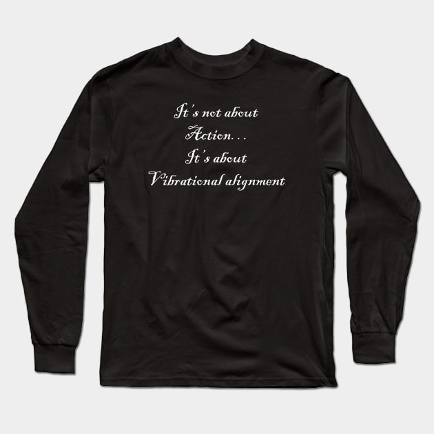 It’s not about action… it’s about vibrational alignment Long Sleeve T-Shirt by AA